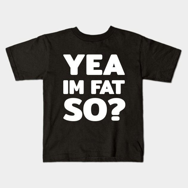 Yea im fat so? text quote typography word Kids T-Shirt by FOGSJ